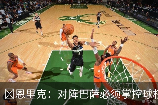 ​恩里克：对阵巴萨必须掌控球权，这是我最看重的对手