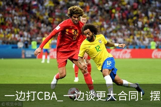 一边打CBA 一边谈更大合同！摆烂遭裁员 CBA应封杀他？