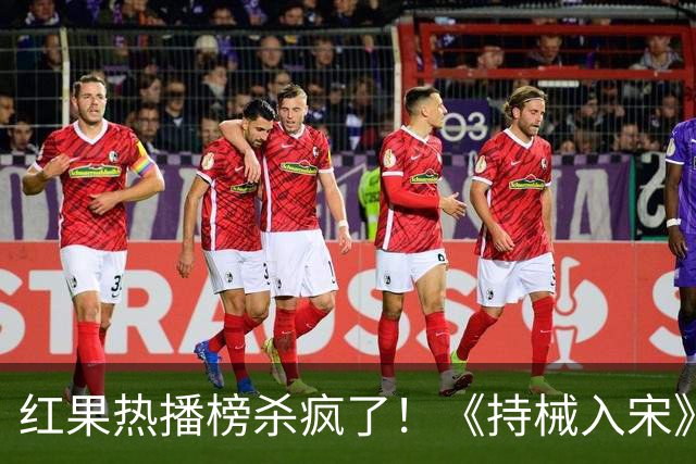 红果热播榜杀疯了！《持械入宋》跌至第5，第一名9359万登顶榜首